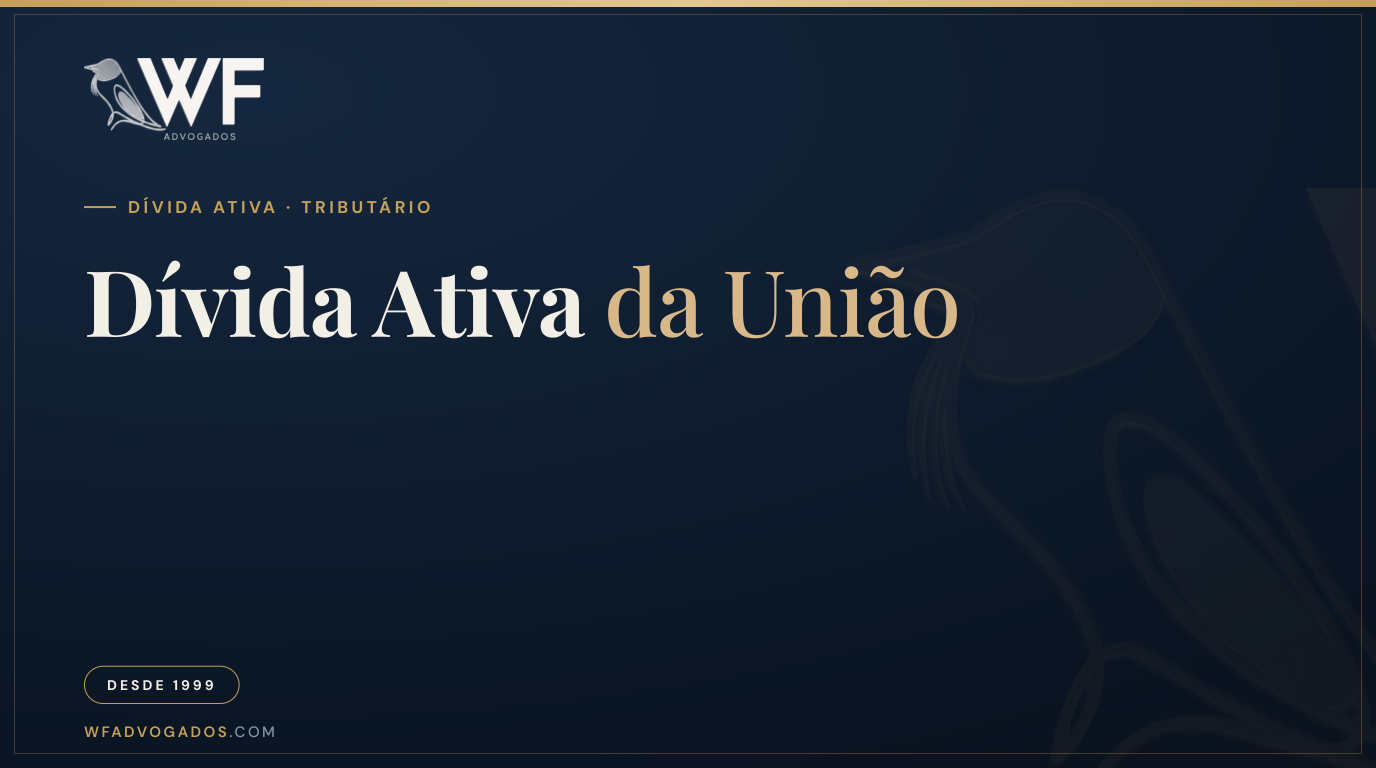 Capa do artigo sobre dívida ativa da União: o que é a inscrição do débito, quais os efeitos para a empresa e como se defender — WF Advogados.
