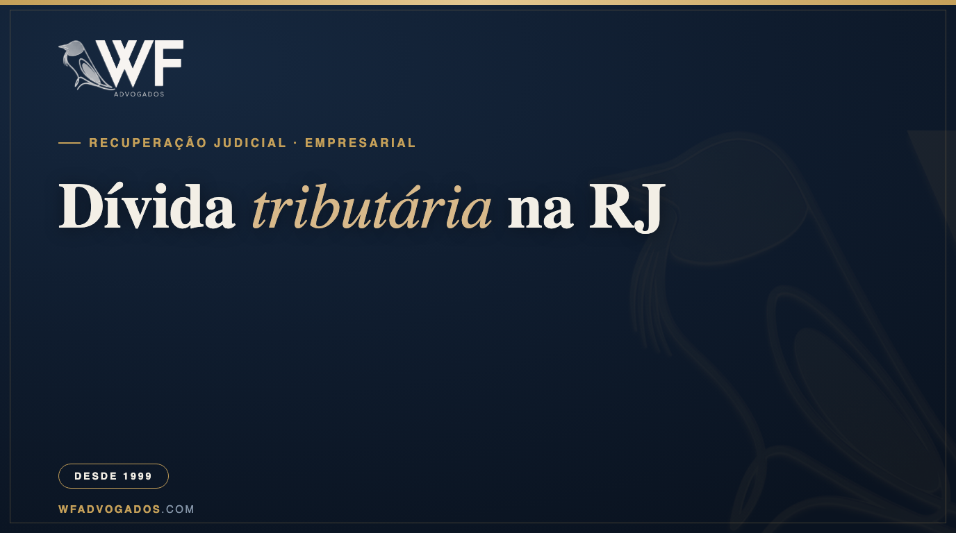 Capa do artigo sobre dívida tributária na recuperação judicial: por que o crédito fiscal não entra no plano, a execução fiscal que não se suspende, o parcelamento de 120 meses e a transação tributária para a empresa em recuperação — WF Advogados.