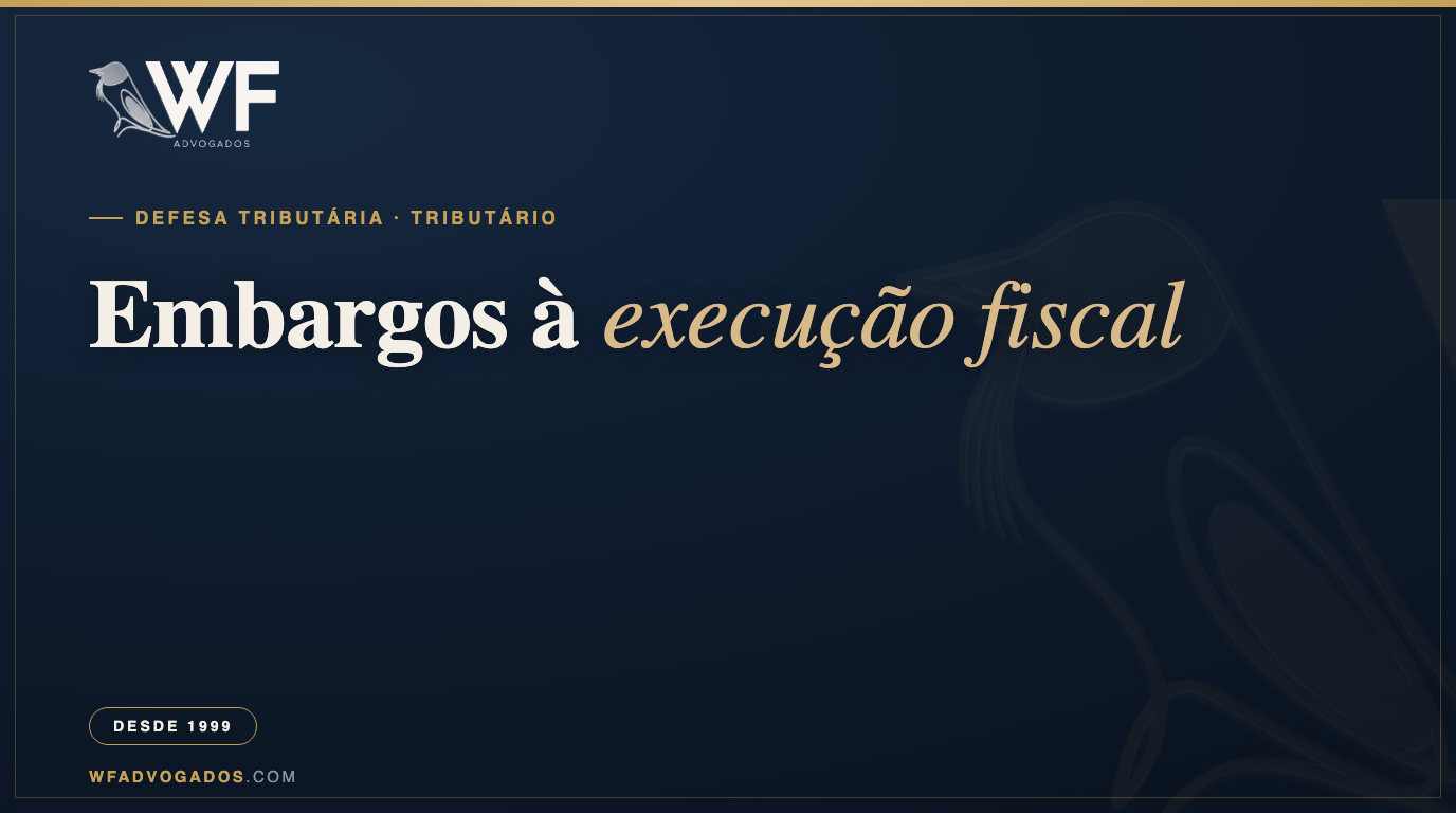 Capa do artigo sobre embargos à execução fiscal: o prazo de 30 dias, a exigência de garantia do juízo, as matérias de defesa e quando cabe a exceção de pré-executividade sem garantir — WF Advogados.