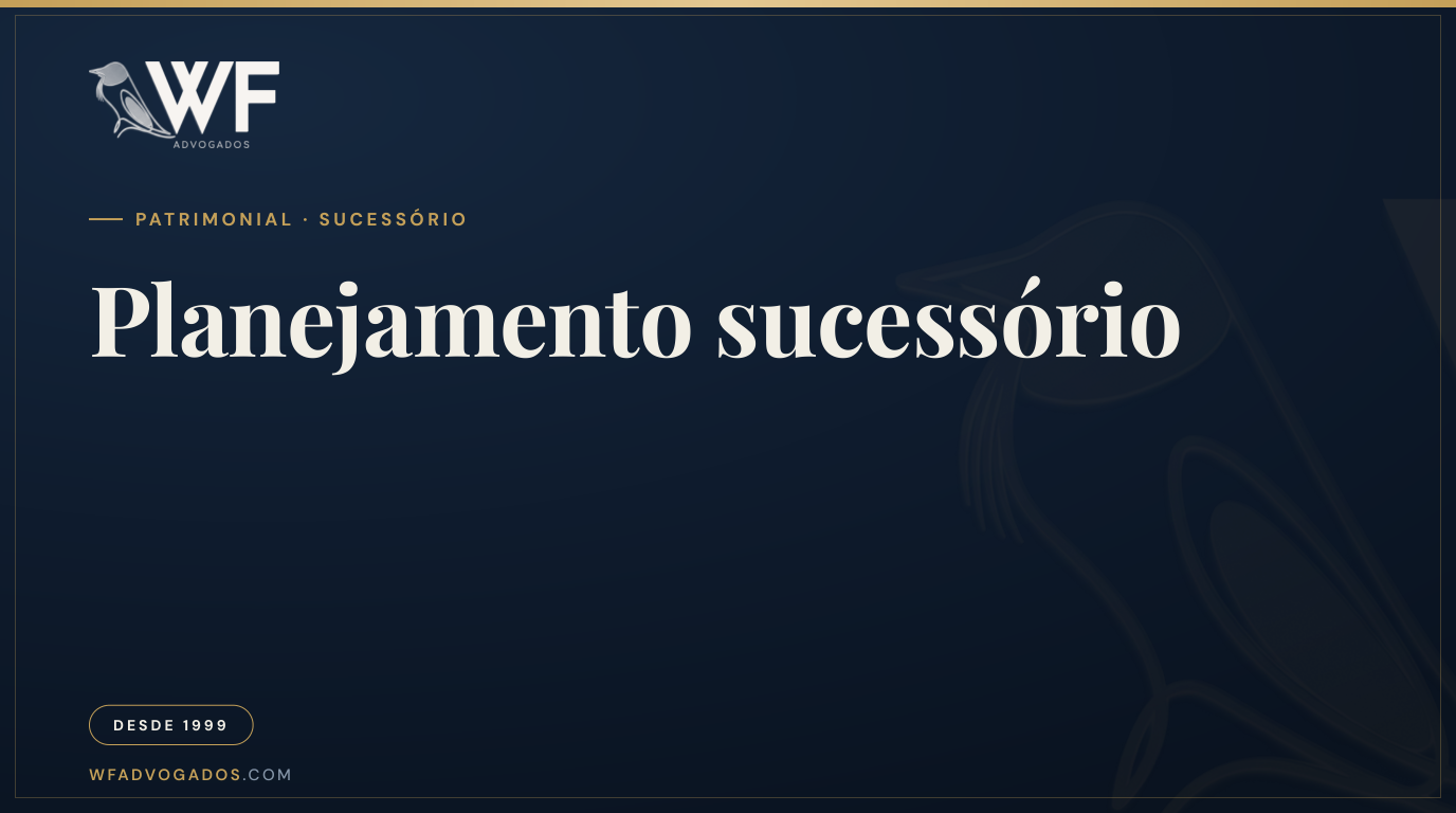 Capa do artigo que explica o que é planejamento sucessório e como ele protege o patrimônio da família — WF Advogados.