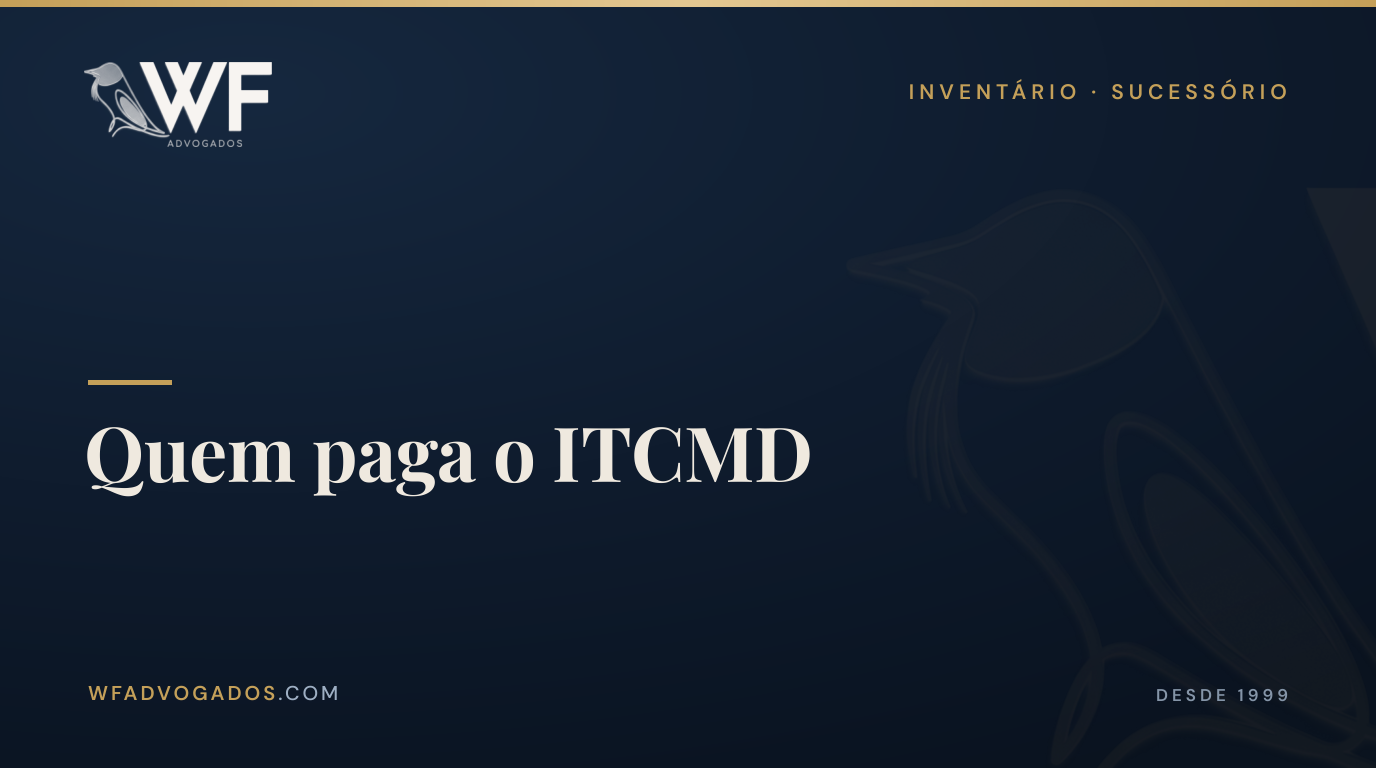 Capa do artigo que explica quem paga o ITCMD no inventário e como o imposto é cobrado dos herdeiros — WF Advogados.